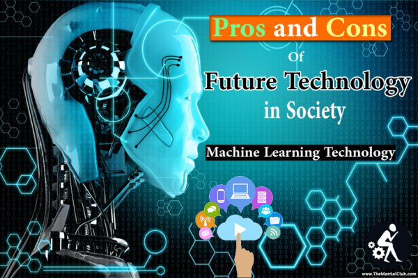 Pros and Cons of Future Technology in Our Society - Machine Learning Technology