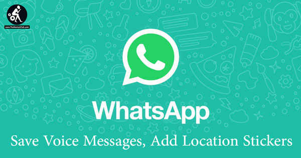 Save Voice Messages, Add Location Stickers on WhatsApp Android Beta