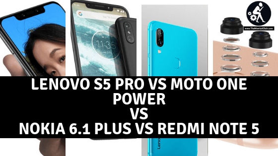 Lenovo S5 Pro VS Moto One Power VS Nokia 6.1 Plus VS Redmi Note 5