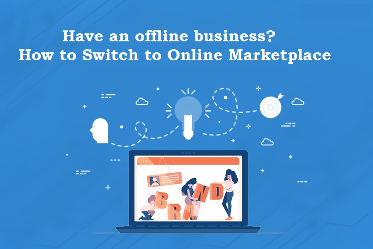 Have an offline business? How to Switch to Online Marketplace